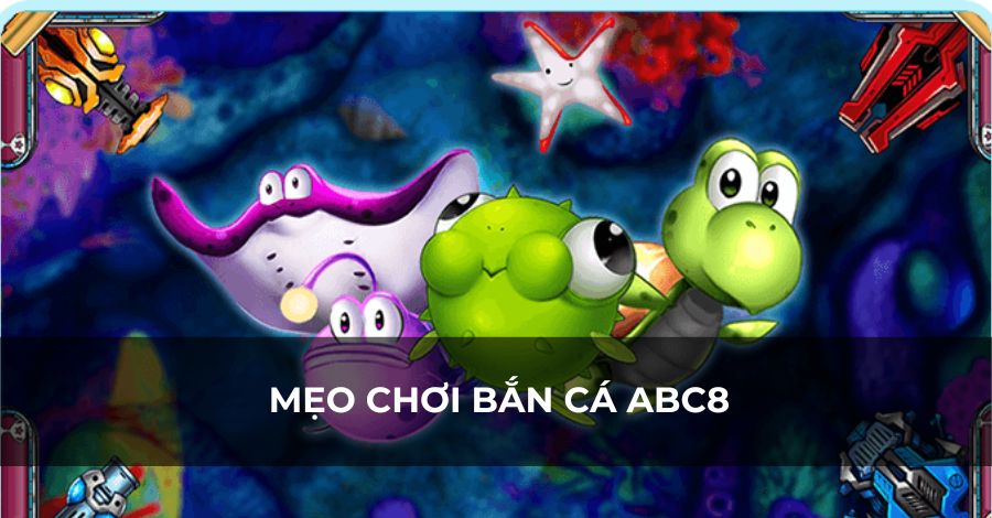 mẹo chơi bắn cá ABC8